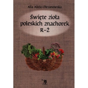 Święte zioła poleskich znachorek R-Ż Tom 3