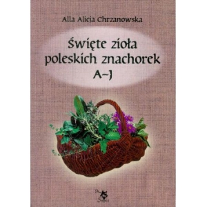 Święte zioła poleskich znachorek A-J Tom 1