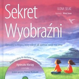 Sekret wyobraźni Opowieść o chłopcu, który odkrył, jak spełniać swoje marzenia + CD