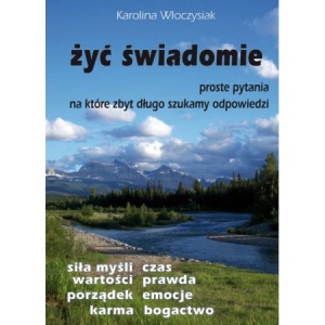 Żyć świadomie. Proste pytania, na które zbyt długo szukamy odpowiedzi