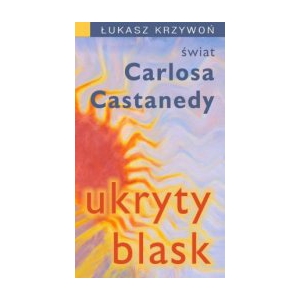 Ukryty blask. Świat Carlosa Castanedy